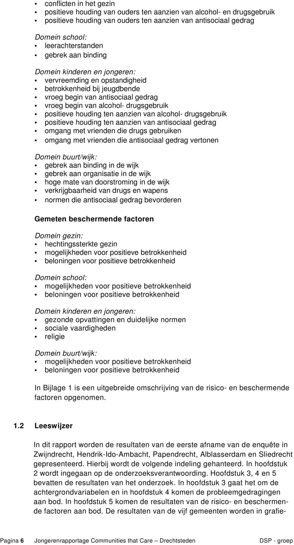 aanzien van alcohol- drugsgebruik positieve houding ten aanzien van antisociaal gedrag omgang met vrienden die drugs gebruiken omgang met vrienden die antisociaal gedrag vertonen Domein buurt/wijk: