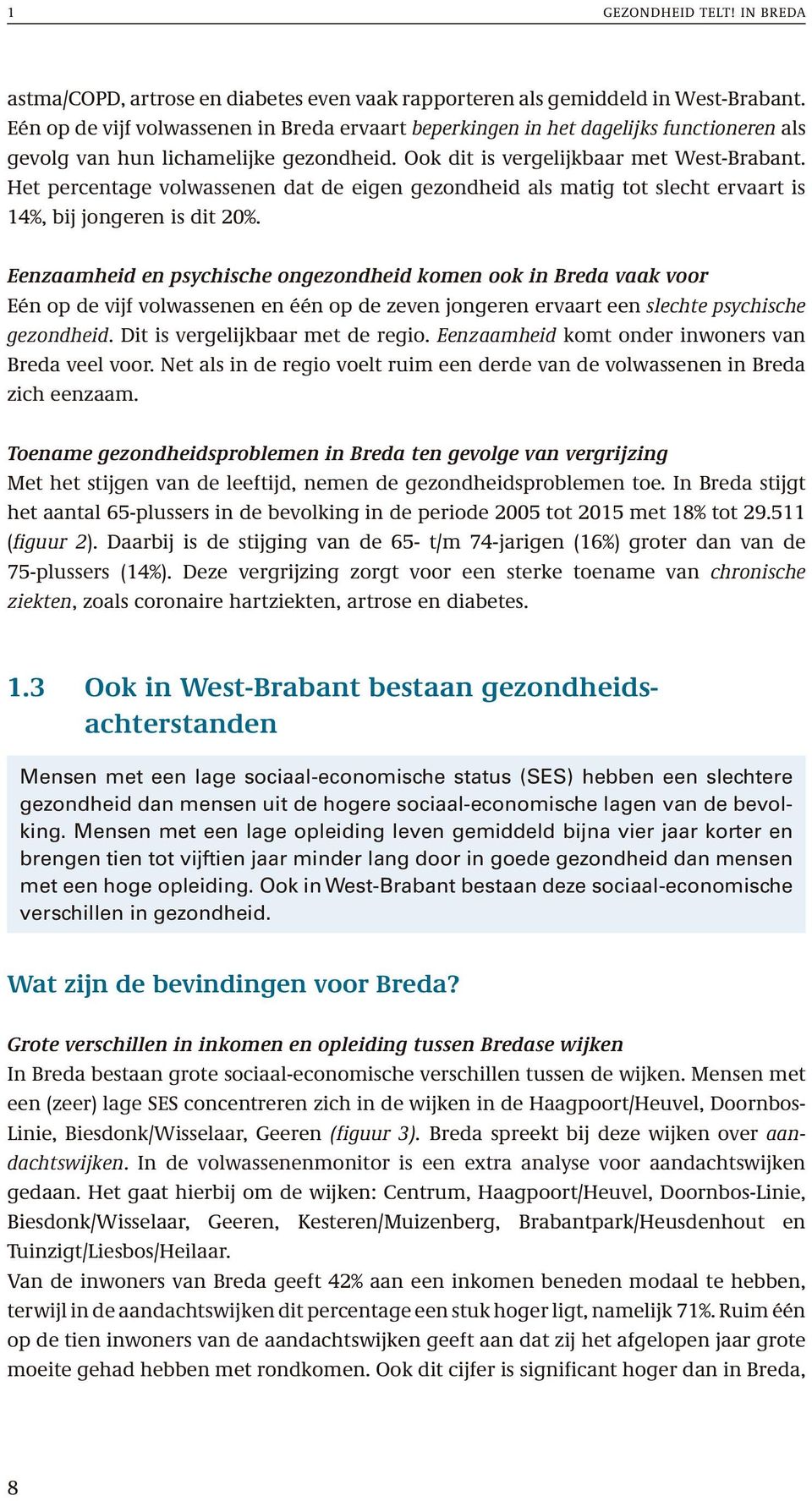 Het percentage volwassenen dat de eigen gezondheid als matig tot slecht ervaart is 14%, bij jongeren is dit 20%.