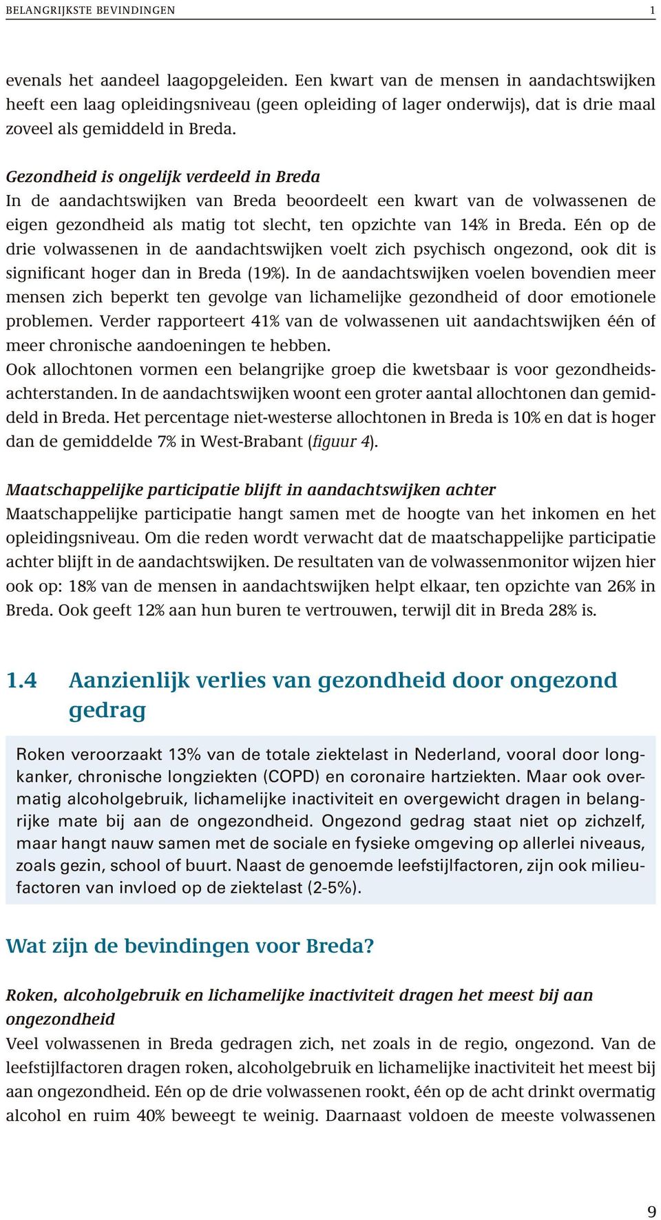 Gezondheid is ongelijk verdeeld in Breda In de aandachtswijken van Breda beoordeelt een kwart van de volwassenen de eigen gezondheid als matig tot slecht, ten opzichte van 14% in Breda.