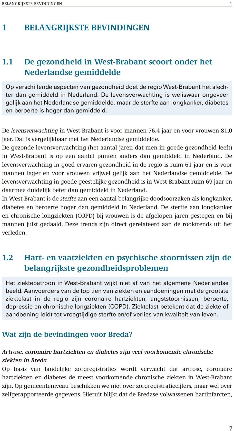 De levensverwachting is weliswaar ongeveer gelijk aan het Nederlandse gemiddelde, maar de sterfte aan longkanker, diabetes en beroerte is hoger dan gemiddeld.