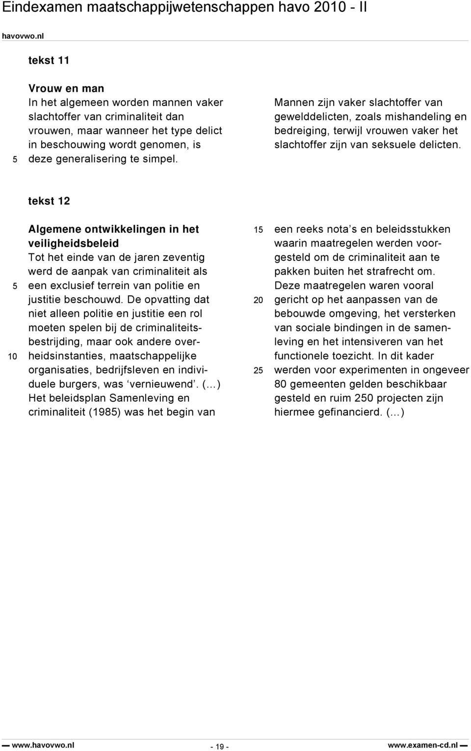 tekst 12 Algemene ontwikkelingen in het veiligheidsbeleid Tot het einde van de jaren zeventig werd de aanpak van criminaliteit als een exclusief terrein van politie en justitie beschouwd.