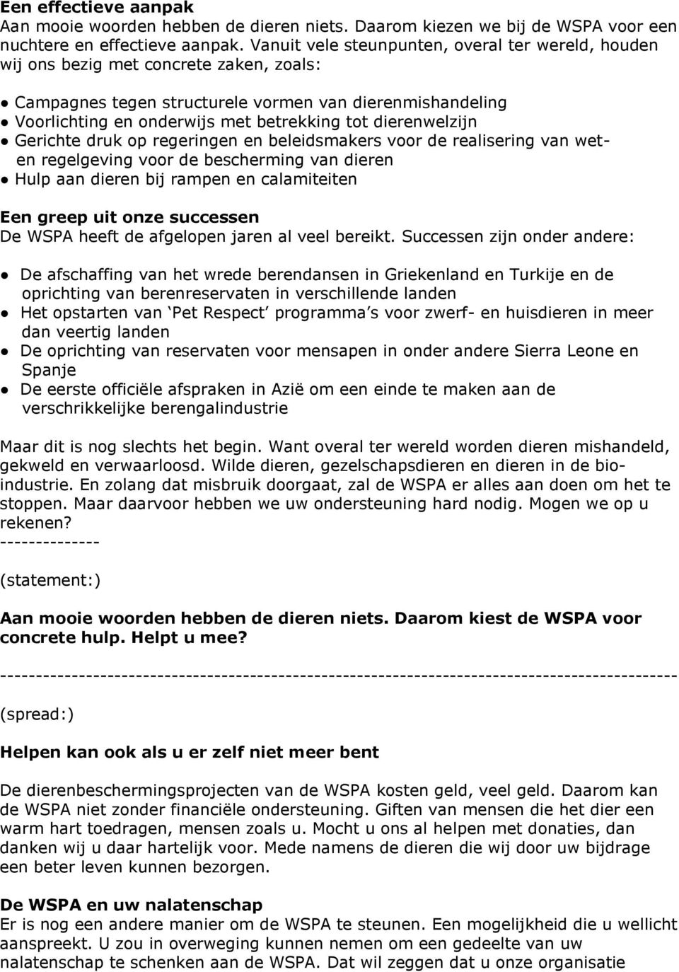 dierenwelzijn Gerichte druk op regeringen en beleidsmakers voor de realisering van weten regelgeving voor de bescherming van dieren Hulp aan dieren bij rampen en calamiteiten Een greep uit onze