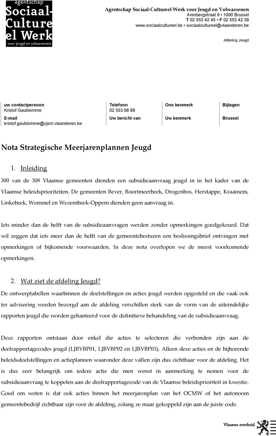 be Nota Strategische Meerjarenplannen Jeugd 1. Inleiding 300 van de 308 Vlaamse gemeenten dienden een subsidieaanvraag jeugd in in het kader van de Vlaamse beleidsprioriteiten.