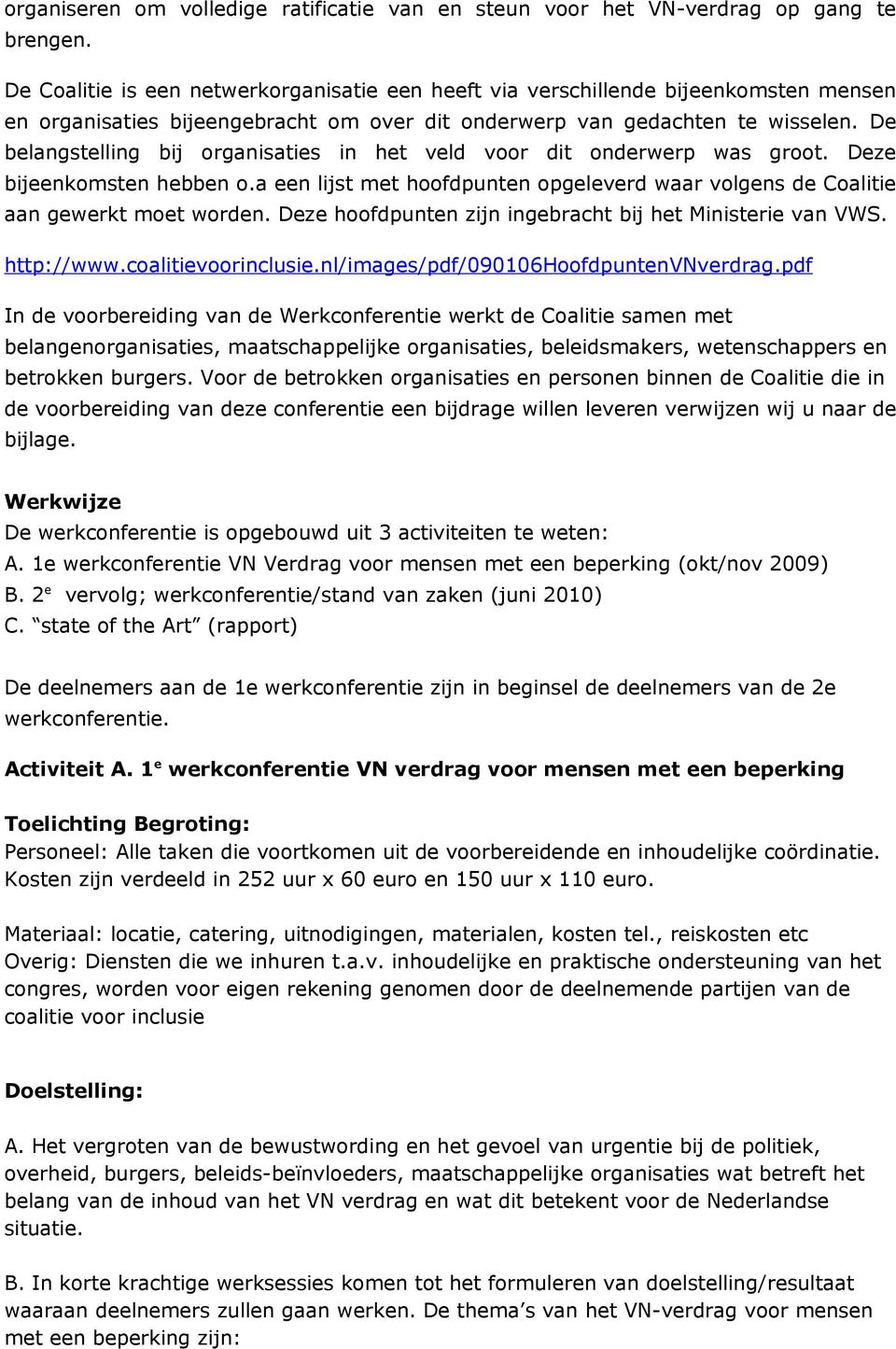 De belangstelling bij organisaties in het veld voor dit onderwerp was groot. Deze bijeenkomsten hebben o.a een lijst met hoofdpunten opgeleverd waar volgens de Coalitie aan gewerkt moet worden.