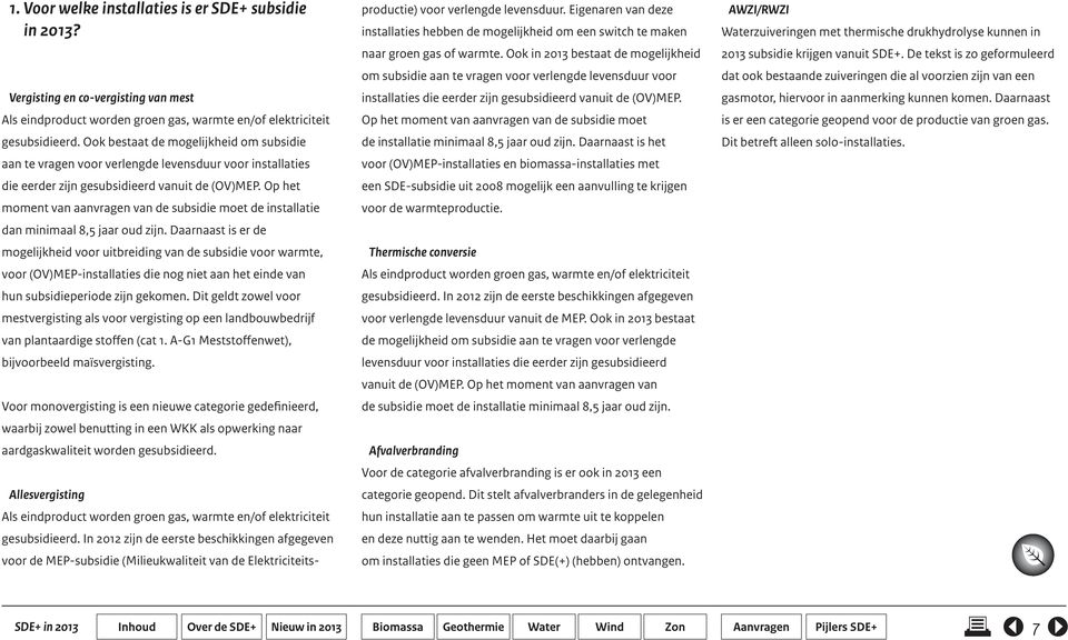 Op het moment van aanvragen van de subsidie moet de installatie dan minimaal 8,5 jaar oud zijn.