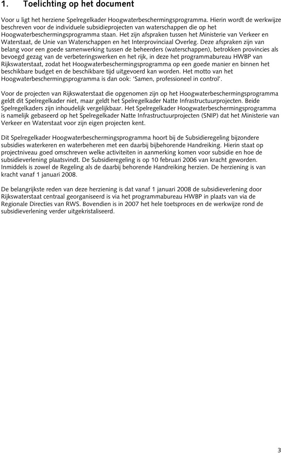 Het zijn afspraken tussen het Ministerie van Verkeer en Waterstaat, de Unie van Waterschappen en het Interprovinciaal Overleg.