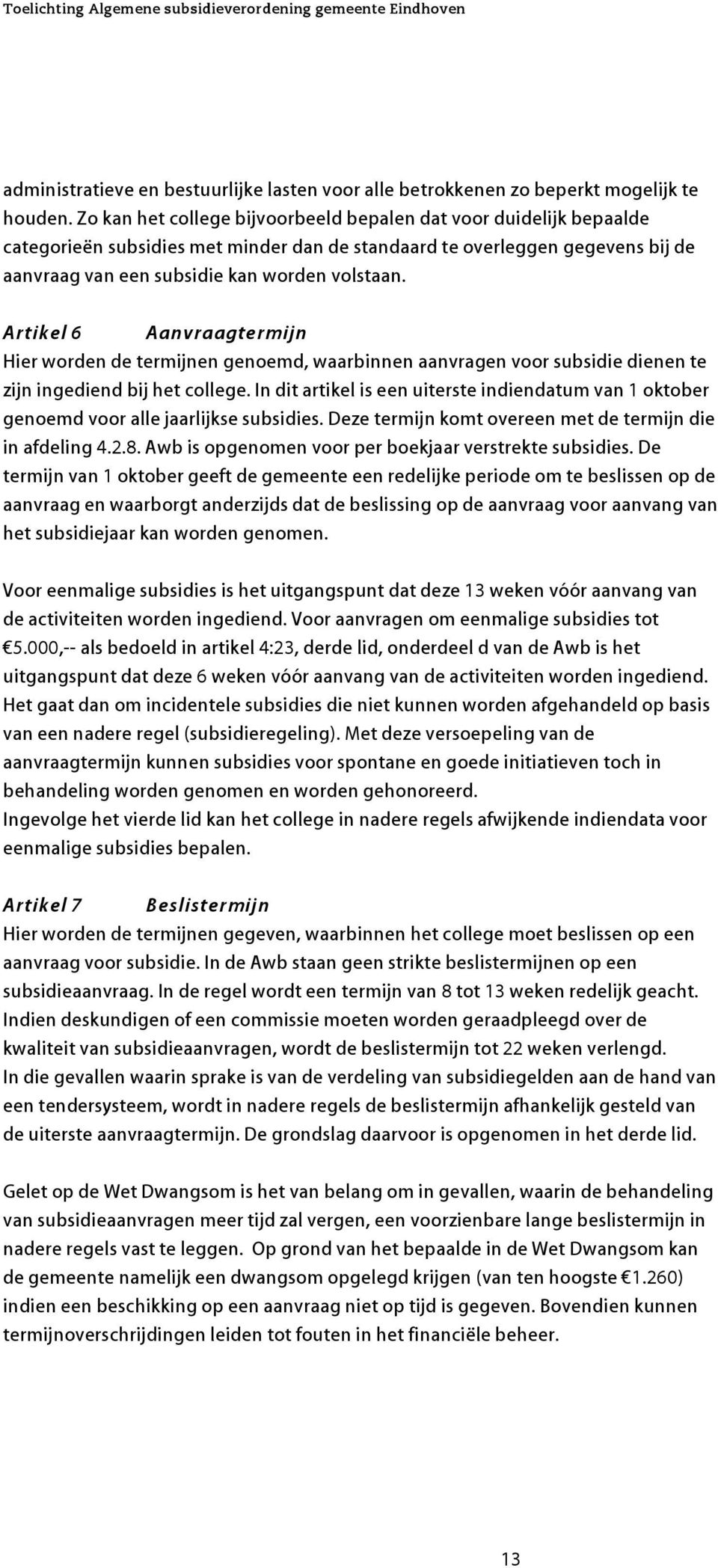 Artikel 6 Aanvraagtermijn Hier worden de termijnen genoemd, waarinnen aanvragen voor susidie dienen te zijn ingediend ij het college.