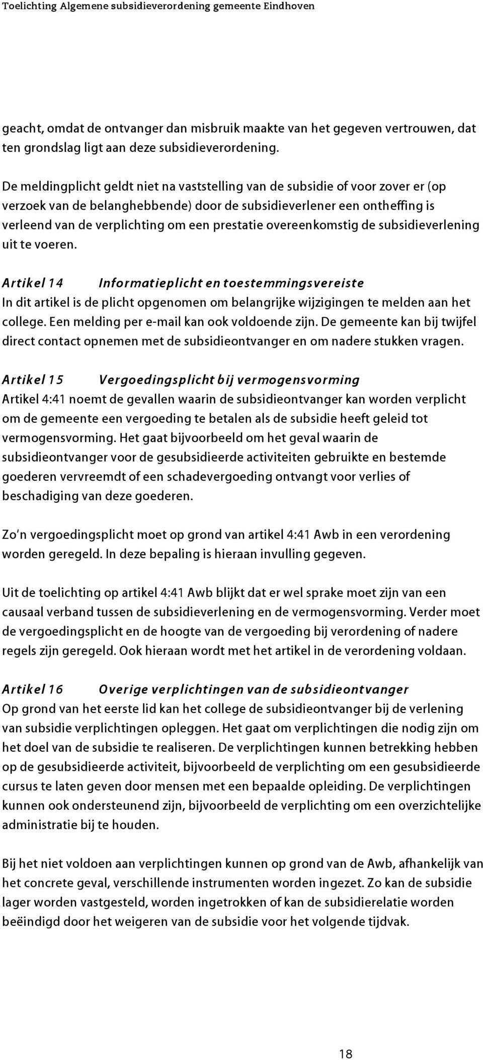 overeenkomstig de susidieverlening uit te voeren. Artikel 14 Informatieplicht en toestemmingsvereiste In dit artikel is de plicht opgenomen om elangrijke wijzigingen te melden aan het college.