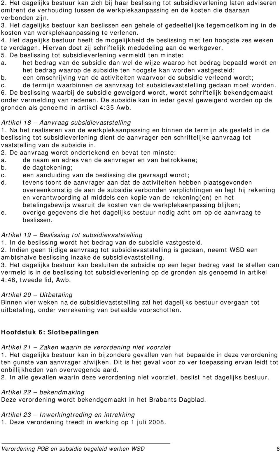 Het dagelijks bestuur heeft de mogelijkheid de beslissing met ten hoogste zes weken te verdagen. Hiervan doet zij schriftelijk mededeling aan de werkgever. 5.