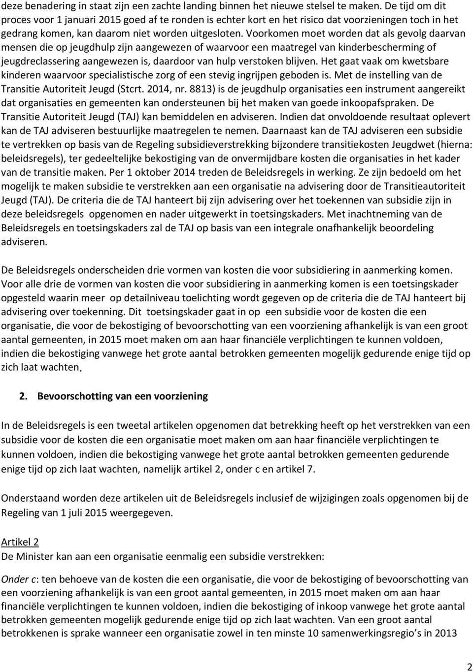 Voorkomen moet worden dat als gevolg daarvan mensen die op jeugdhulp zijn aangewezen of waarvoor een maatregel van kinderbescherming of jeugdreclassering aangewezen is, daardoor van hulp verstoken