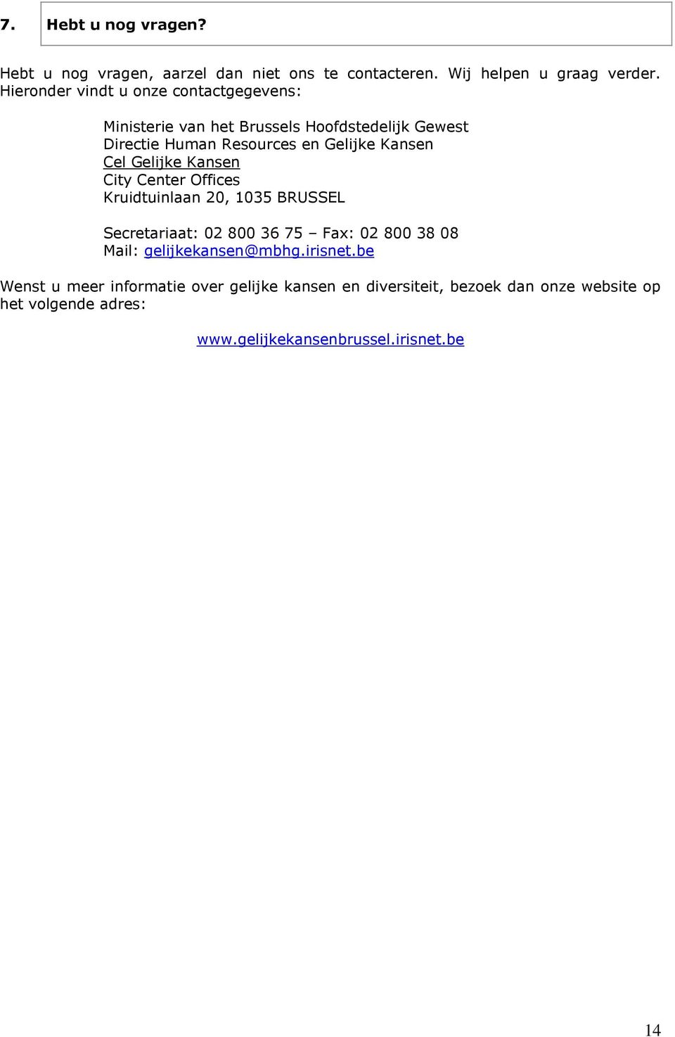 Cel Gelijke Kansen City Center Offices Kruidtuinlaan 20, 1035 BRUSSEL Secretariaat: 02 800 36 75 Fax: 02 800 38 08 Mail: