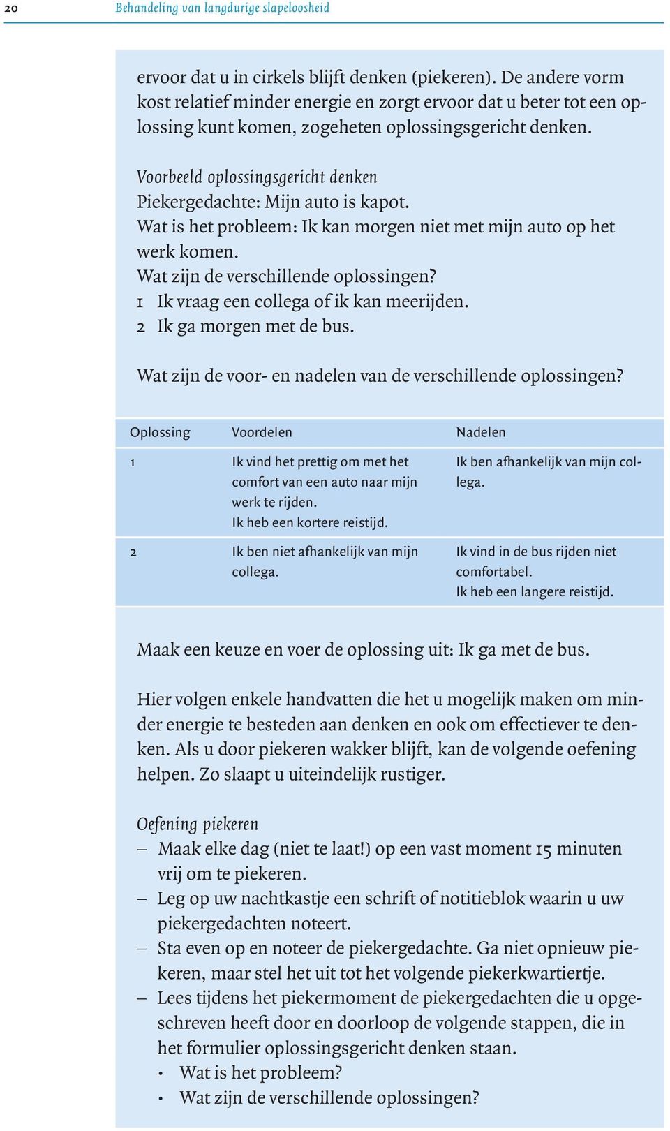 Voorbeeld oplossingsgericht denken Piekergedachte: Mijn auto is kapot. Wat is het probleem: Ik kan morgen niet met mijn auto op het werk komen. Wat zijn de verschillende oplossingen?