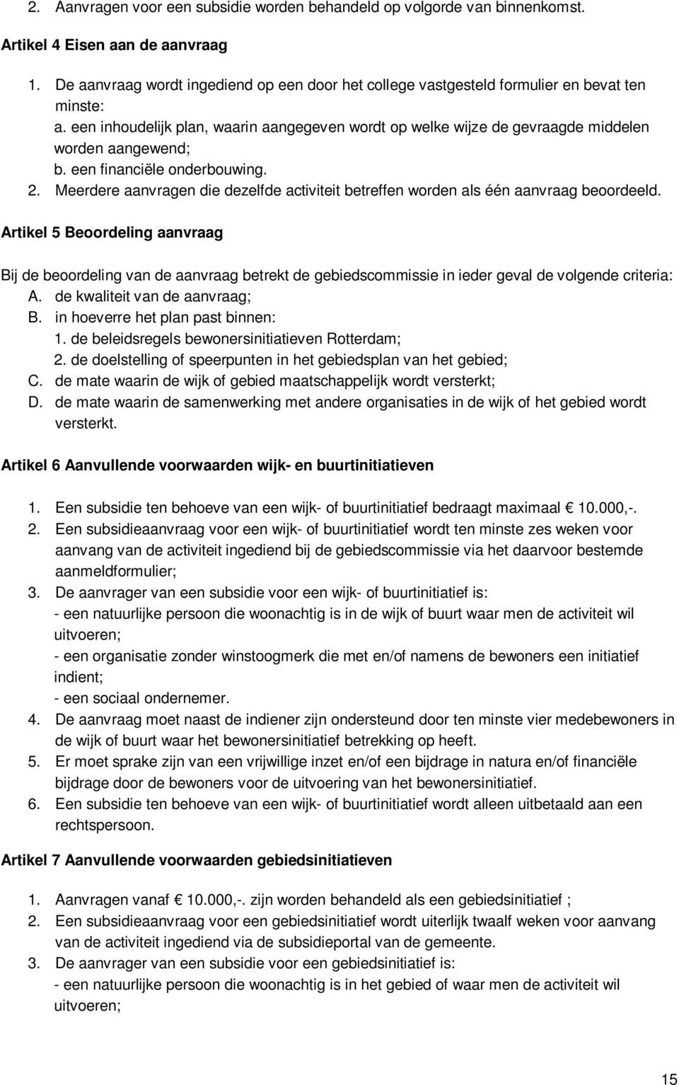 een inhoudelijk plan, waarin aangegeven wordt op welke wijze de gevraagde middelen worden aangewend; b. een financiële onderbouwing. 2.