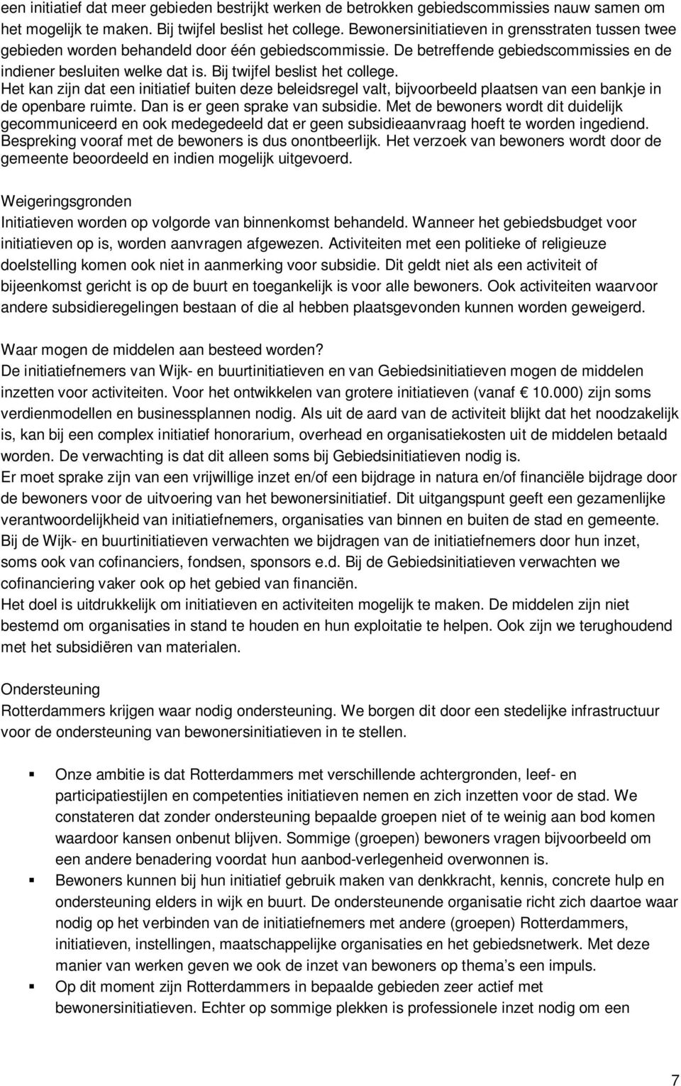 Bij twijfel beslist het college. Het kan zijn dat een initiatief buiten deze beleidsregel valt, bijvoorbeeld plaatsen van een bankje in de openbare ruimte. Dan is er geen sprake van subsidie.