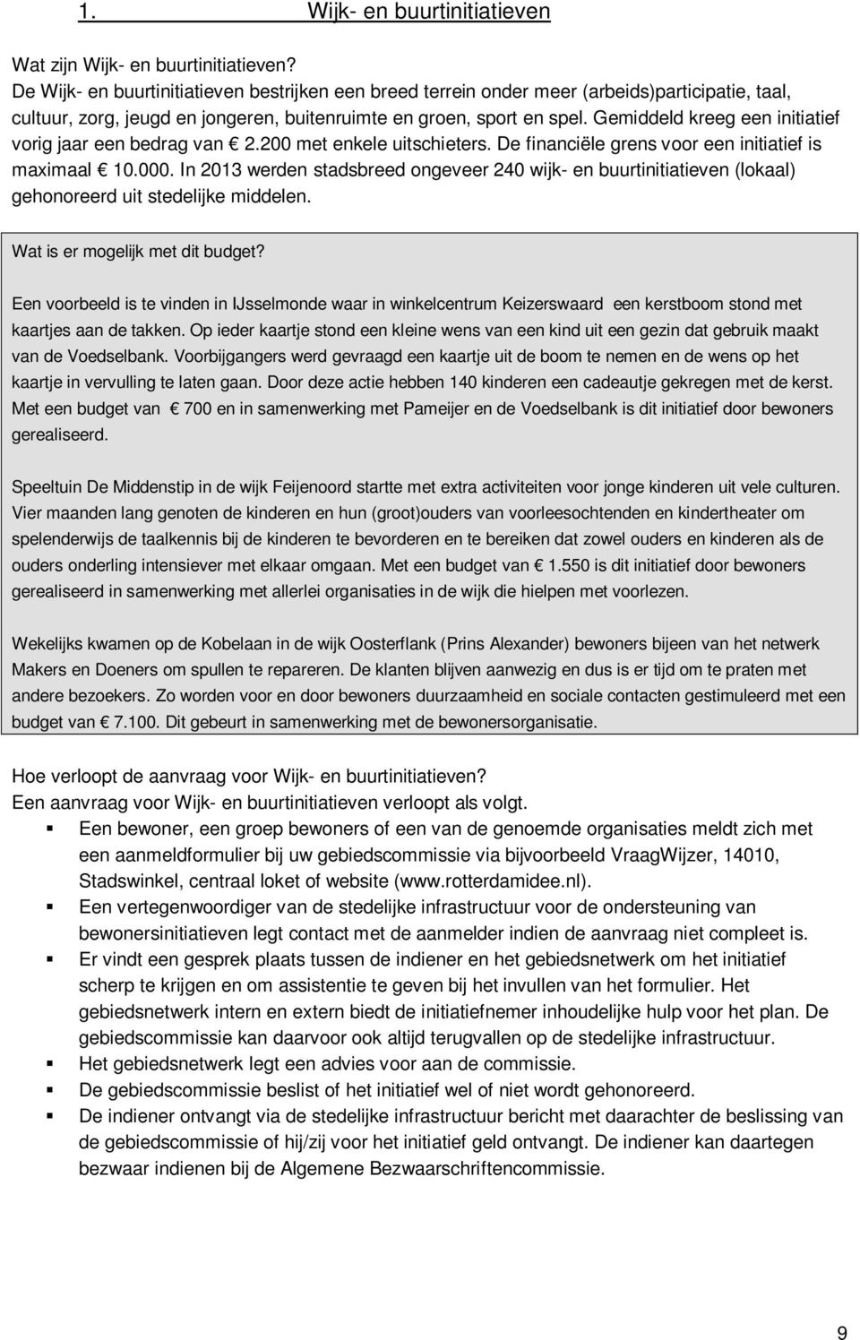 Gemiddeld kreeg een initiatief vorig jaar een bedrag van 2.200 met enkele uitschieters. De financiële grens voor een initiatief is maximaal 10.000.