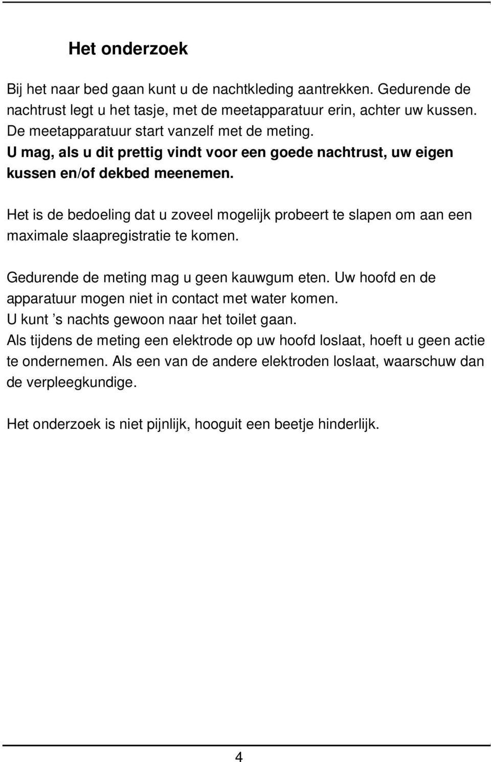 Het is de bedoeling dat u zoveel mogelijk probeert te slapen om aan een maximale slaapregistratie te komen. Gedurende de meting mag u geen kauwgum eten.