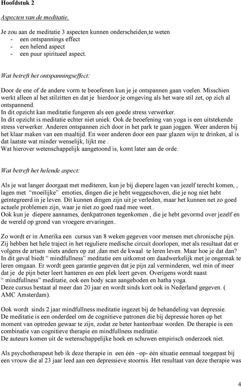 Misschien werkt alleen al het stilzitten en dat je hierdoor je omgeving als het ware stil zet, op zich al ontspannend. In dit opzicht kan meditatie fungeren als een goede stress verwerker.