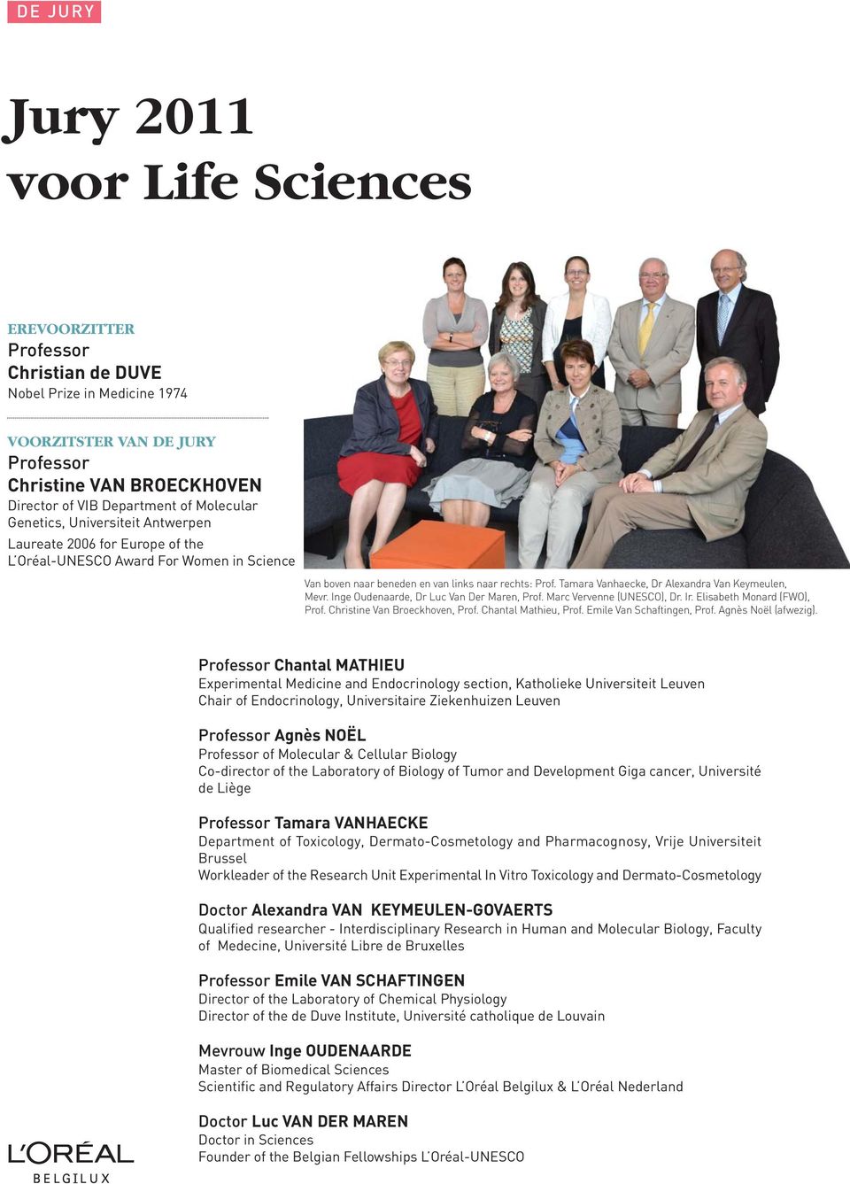 Tamara Vanhaecke, Dr Alexandra Van Keymeulen, Mevr. Inge Oudenaarde, Dr Luc Van Der Maren, Prof. Marc Vervenne (UNESCO), Dr. Ir. Elisabeth Monard (FWO), Prof. Christine Van Broeckhoven, Prof.