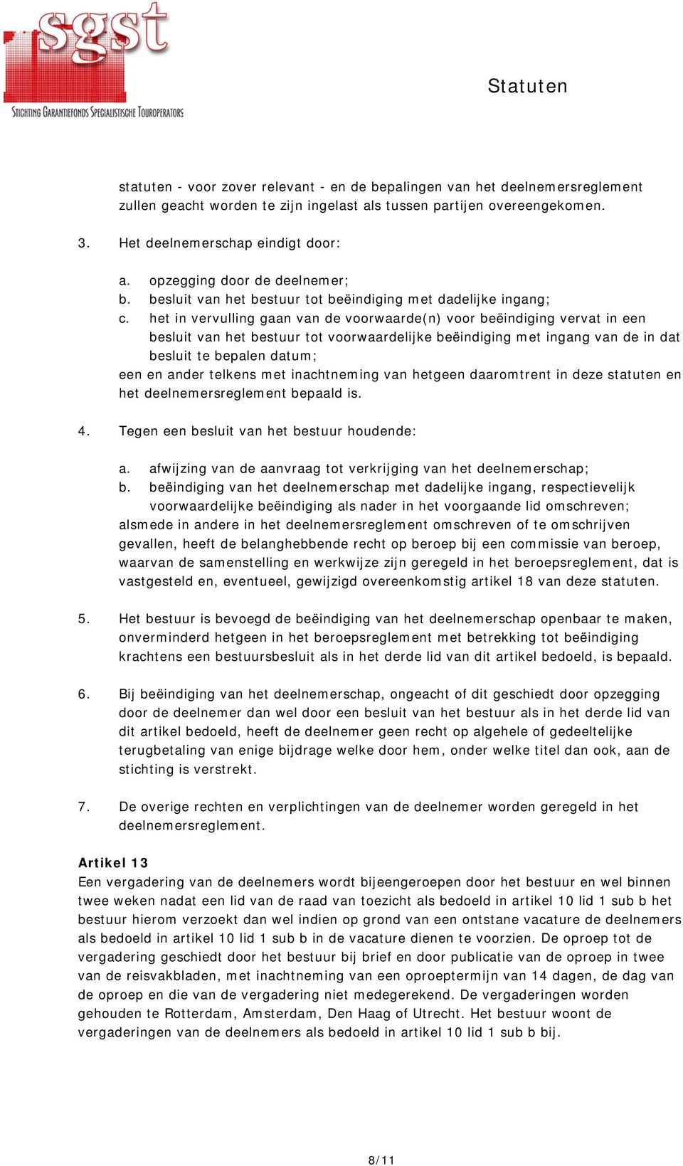 het in vervulling gaan van de voorwaarde(n) voor beëindiging vervat in een besluit van het bestuur tot voorwaardelijke beëindiging met ingang van de in dat besluit te bepalen datum; een en ander