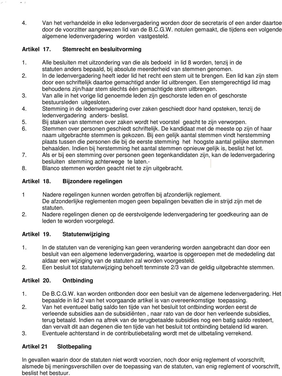 Alle besluiten met uitzondering van die als bedoeld in lid 8 worden, tenzij in de statuten anders bepaald, bij absolute meerderheid van stemmen genomen. 2.