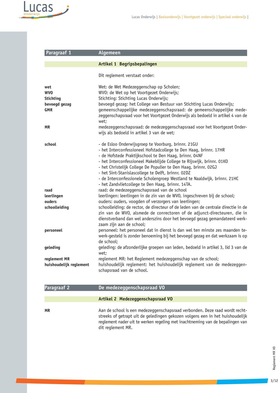 Lucas Onderwijs; gemeenschappelijke medezeggenschapsraad: de gemeenschappelijke medezeggenschapsraad voor het Voortgezet Onderwijs als bedoeld in artikel 4 van de wet; medezeggenschapsraad: de