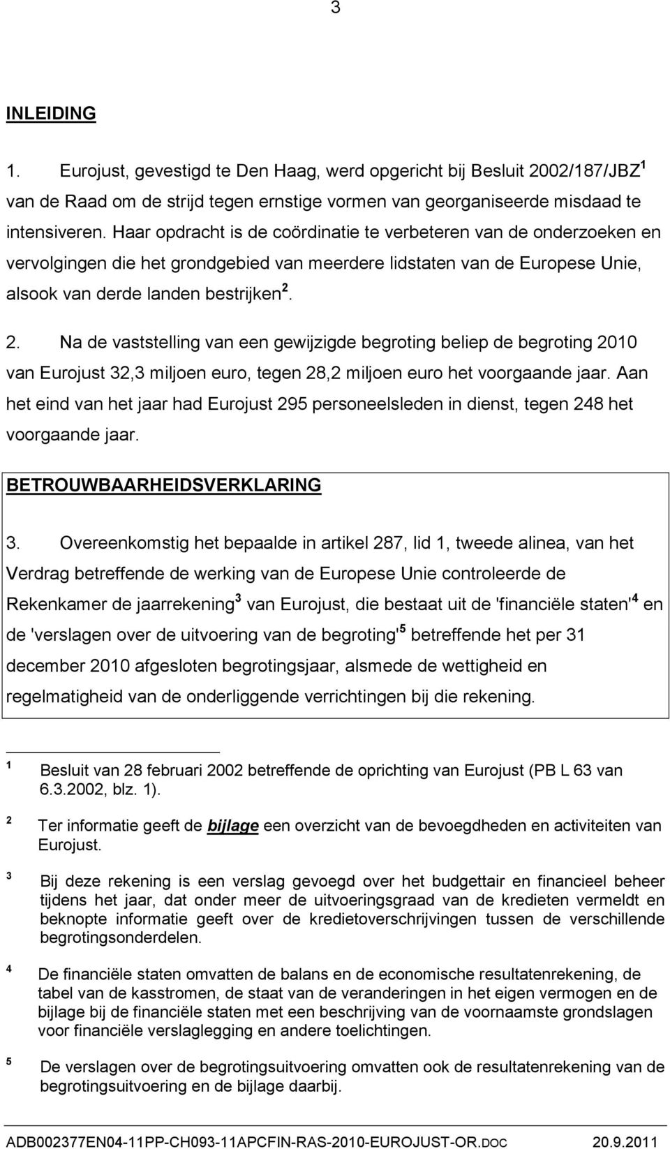 2. Na de vaststelling van een gewijzigde begroting beliep de begroting 2010 van Eurojust 32,3 miljoen euro, tegen 28,2 miljoen euro het voorgaande jaar.