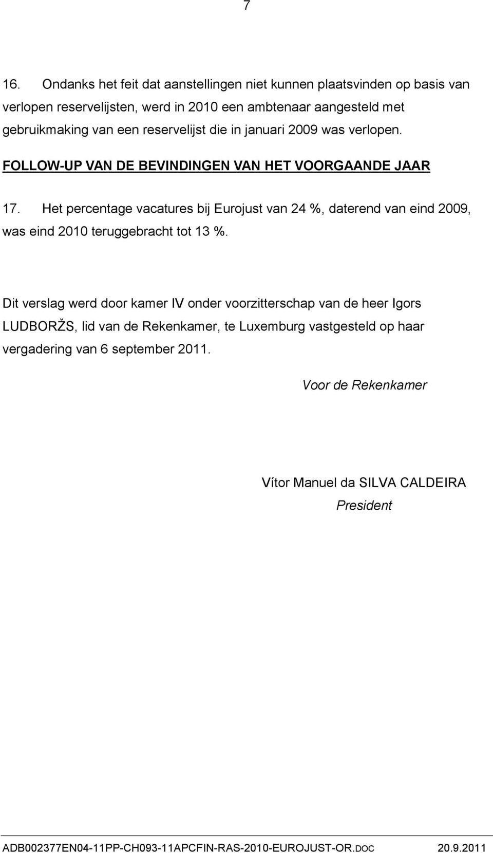 Het percentage vacatures bij Eurojust van 24 %, daterend van eind 2009, was eind 2010 teruggebracht tot 13 %.