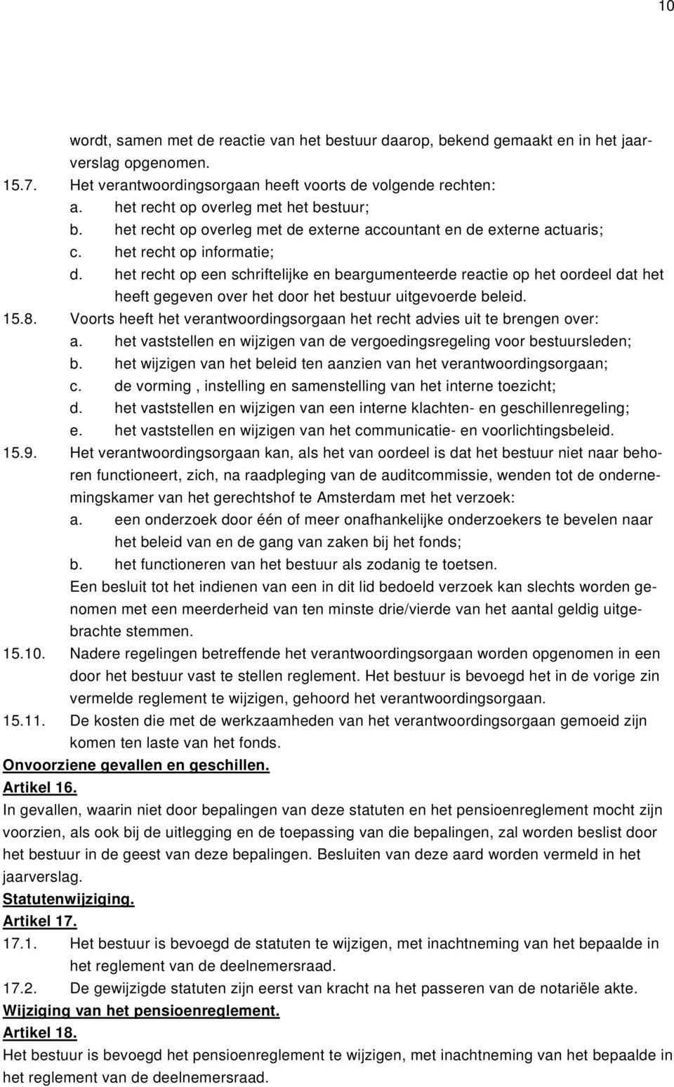 het recht op een schriftelijke en beargumenteerde reactie op het oordeel dat het heeft gegeven over het door het bestuur uitgevoerde beleid. 15.8.