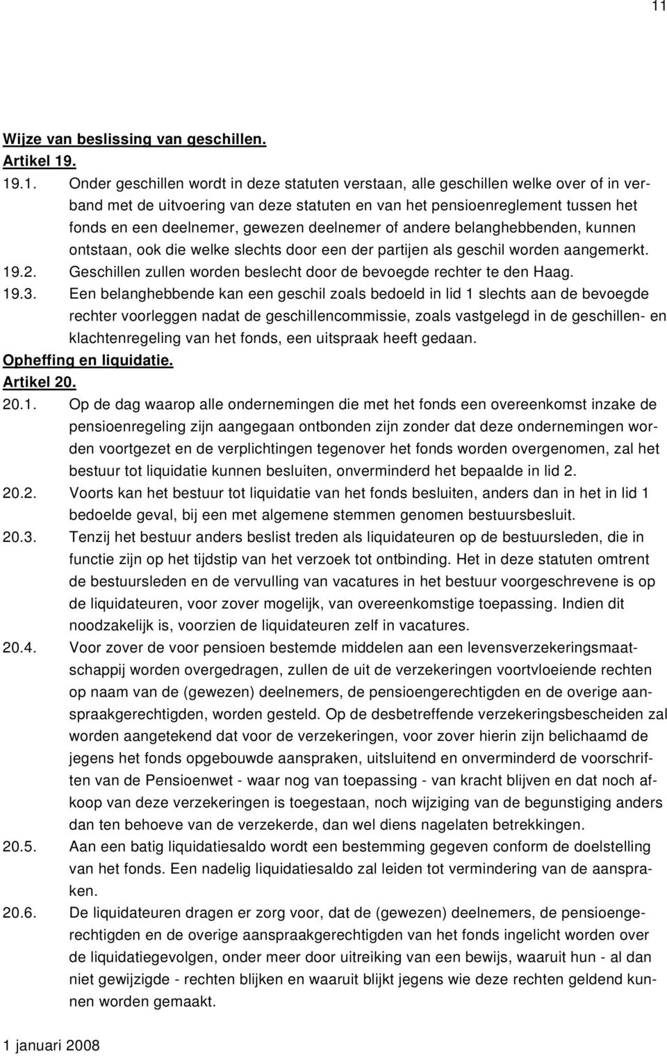 Geschillen zullen worden beslecht door de bevoegde rechter te den Haag. 19.3.