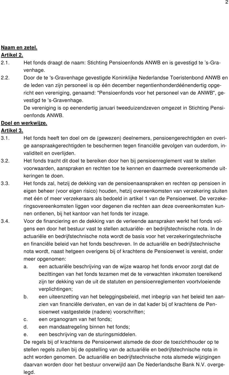 De vereniging is op eenendertig januari tweeduizendzeven omgezet in Stichting Pensioenfonds ANWB. Doel en werkwijze. Artikel 3. 3.1.