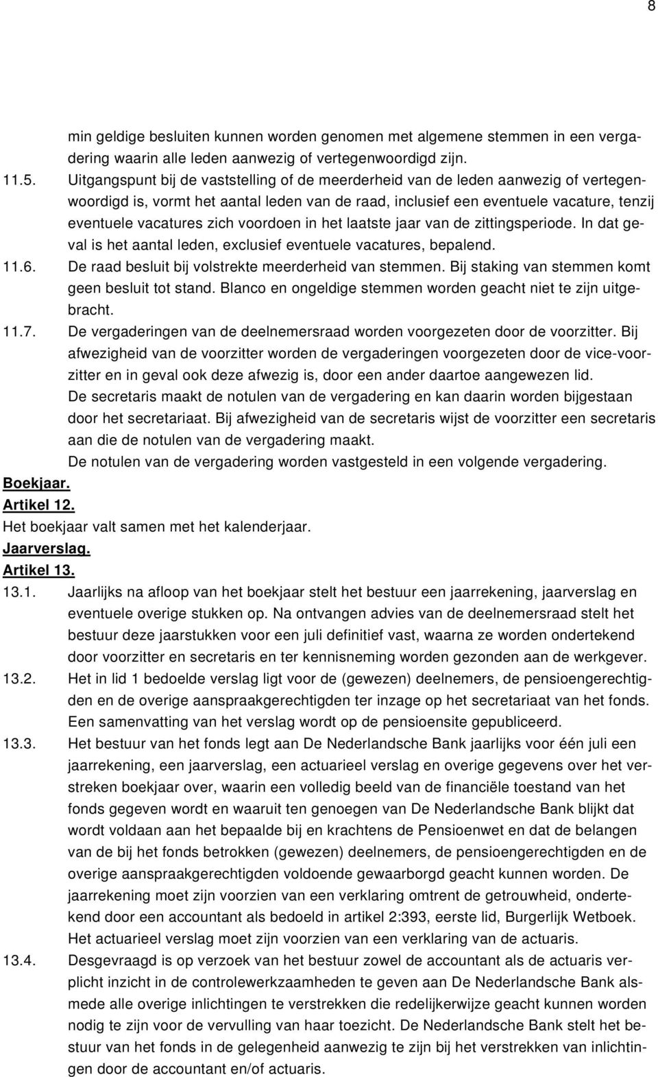 voordoen in het laatste jaar van de zittingsperiode. In dat geval is het aantal leden, exclusief eventuele vacatures, bepalend. 11.6. De raad besluit bij volstrekte meerderheid van stemmen.