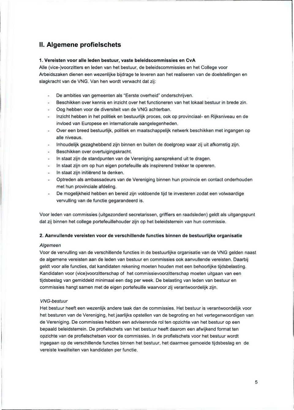 bijdrage te leveren aan het realiseren van de doelstellingen en slagkracht van de VNG. Van hen wordt verwacht dat zij: De ambities van gemeenten als "Eerste overheid" onderschrijven.