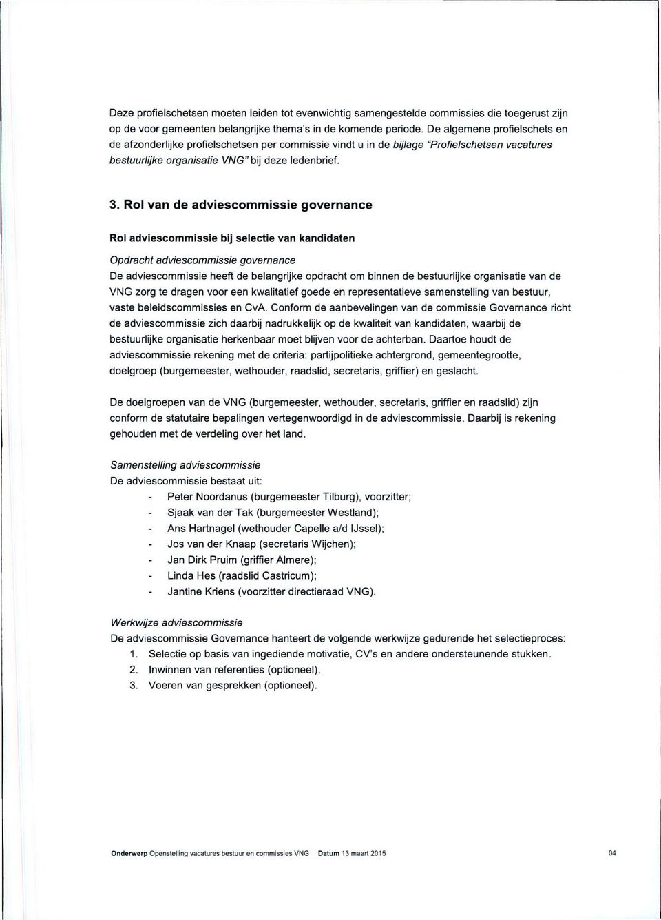 Rol van de adviescommissie governance Rol adviescommissie bij selectie van kandidaten Opdracht adviescommissie governance De adviescommissie heeft de belangrijke opdracht om binnen de bestuurlijke