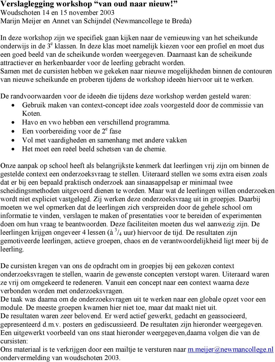 3 e klassen. In deze klas moet namelijk kiezen voor een profiel en moet dus een goed beeld van de scheikunde worden weergegeven.