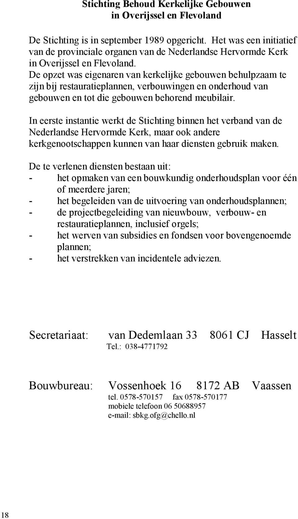 De opzet was eigenaren van kerkelijke gebouwen behulpzaam te zijn bij restauratieplannen, verbouwingen en onderhoud van gebouwen en tot die gebouwen behorend meubilair.