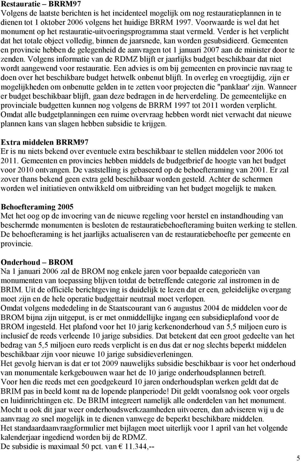 Gemeenten en provincie hebben de gelegenheid de aanvragen tot 1 januari 2007 aan de minister door te zenden.