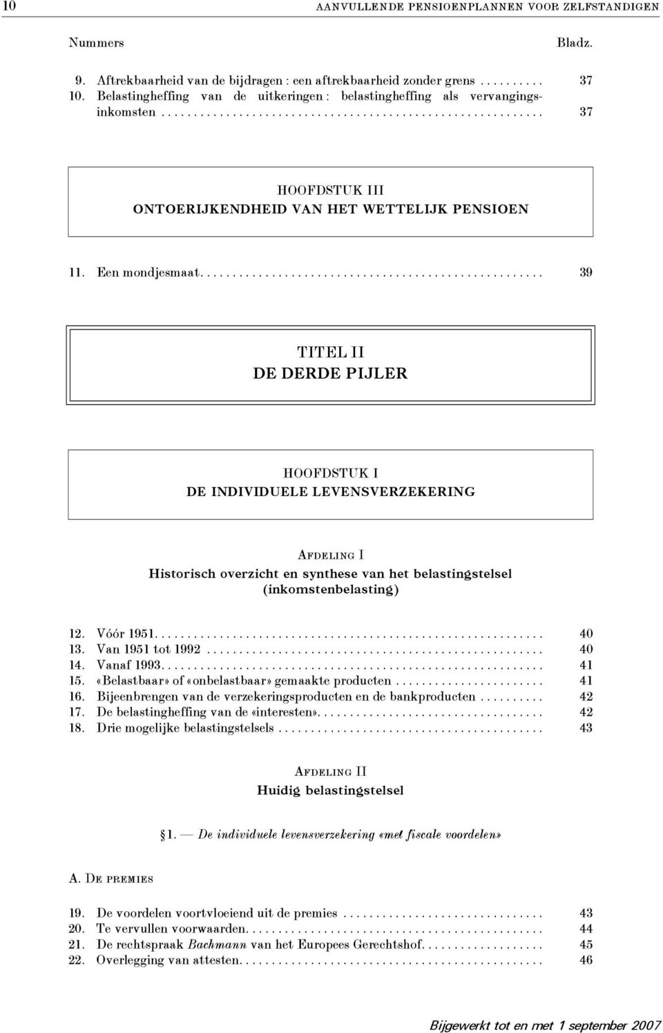 Een mondjesmaat..................................................... 39 TITEL II DE DERDE PIJLER HOOFDSTUK I DE INDIVIDUELE LEVENSVERZEKERING Afdeling I Historisch overzicht en synthese van het belastingstelsel (inkomstenbelasting) 12.