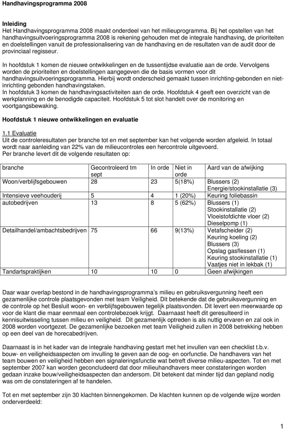 de resultaten van de audit door de provinciaal regisseur. In hoofdstuk 1 komen de nieuwe ontwikkelingen en de tussentijdse evaluatie aan de orde.