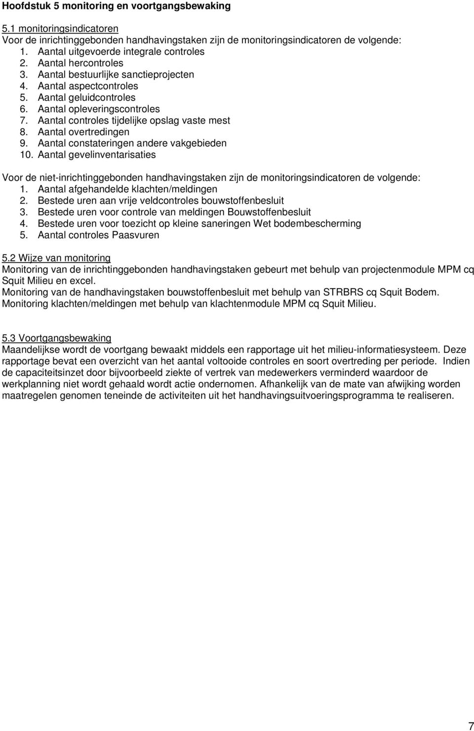 Aantal controles tijdelijke opslag vaste mest 8. Aantal overtredingen 9. Aantal constateringen andere vakgebieden 10.