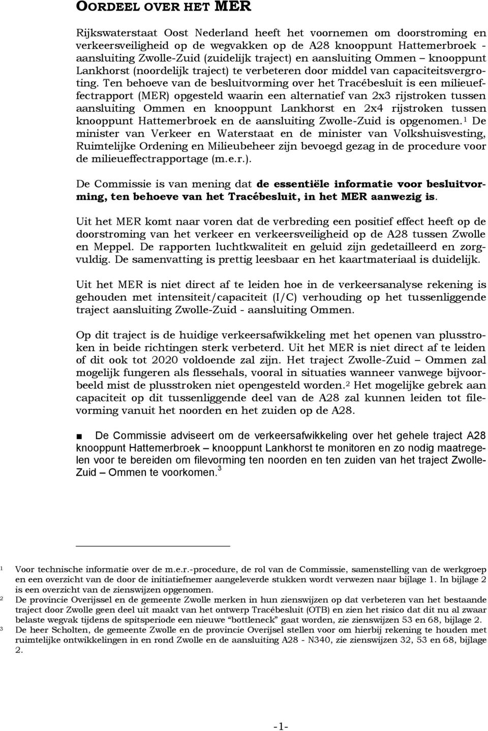 Ten behoeve van de besluitvorming over het Tracébesluit is een milieueffectrapport (MER) opgesteld waarin een alternatief van 2x3 rijstroken tussen aansluiting Ommen en knooppunt Lankhorst en 2x4