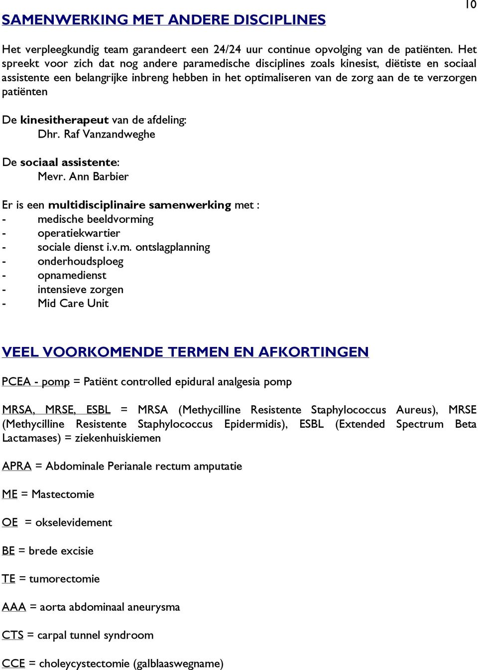 patiënten De kinesitherapeut van de afdeling: Dhr. Raf Vanzandweghe De sociaal assistente: Mevr.