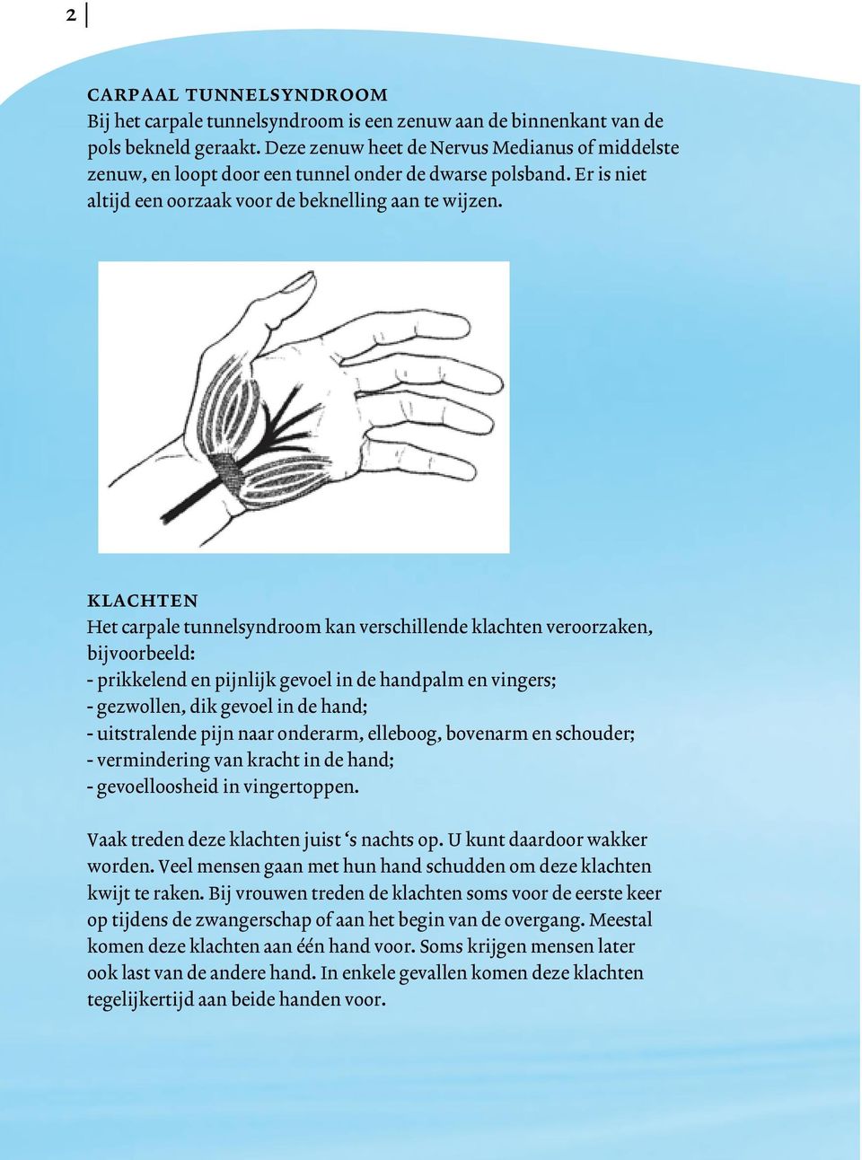 klachten Het carpale tunnelsyndroom kan verschillende klachten veroorzaken, bijvoorbeeld: - prikkelend en pijnlijk gevoel in de handpalm en vingers; - gezwollen, dik gevoel in de hand; - uitstralende