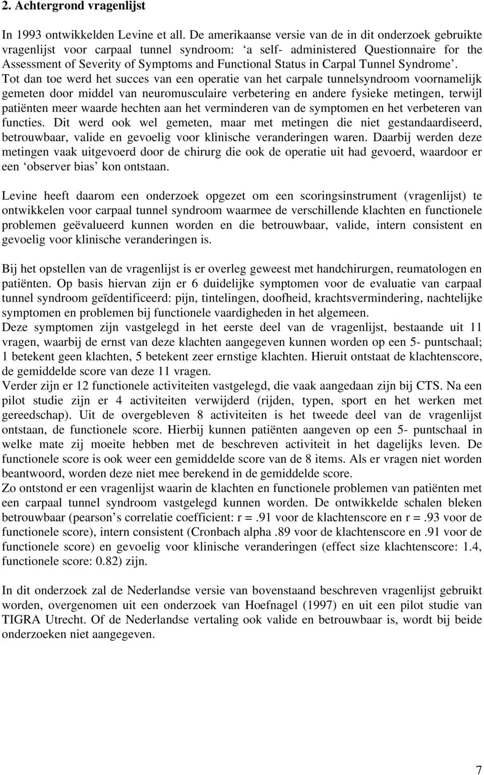 Tot dan to wrd ht succs van n oprati van ht carpal tunnlsyndroom voornamlijk gmtn door middl van nuromusculair vrbtring n andr fysik mtingn, trwijl patiëntn mr waard hchtn aan ht vrmindrn van d