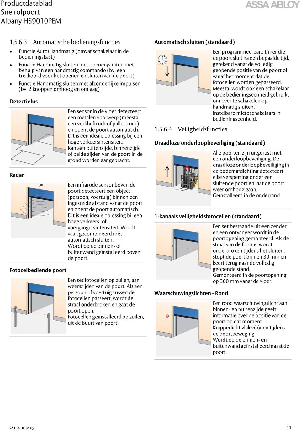 2 knoppen omhoog en omlaag) Detectielus Radar Fotocelbediende poort Een sensor in de vloer detecteert een metalen voorwerp (meestal een vorkheftruck of pallettruck) en opent de poort automatisch.