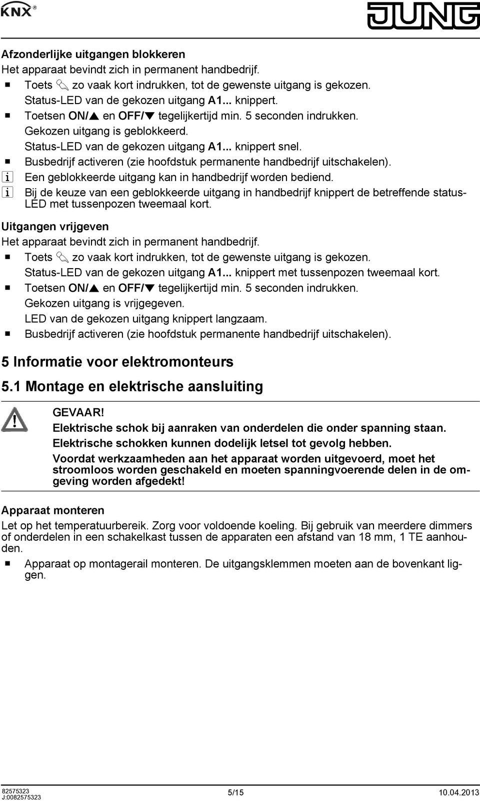 o Busbedrijf activeren (zie hoofdstuk permanente handbedrijf uitschakelen). i Een geblokkeerde uitgang kan in handbedrijf worden bediend.