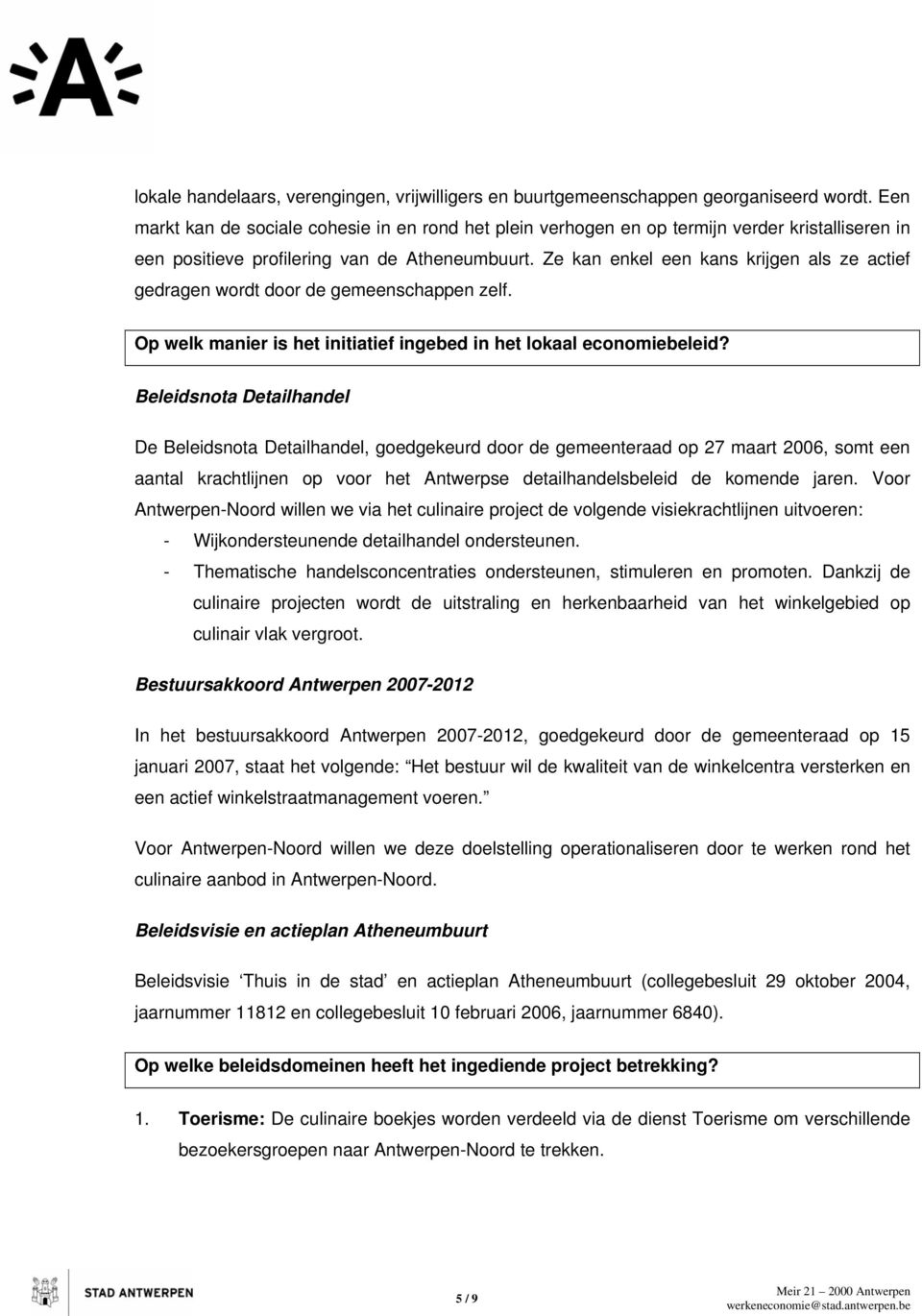 Ze kan enkel een kans krijgen als ze actief gedragen wordt door de gemeenschappen zelf. Op welk manier is het initiatief ingebed in het lokaal economiebeleid?