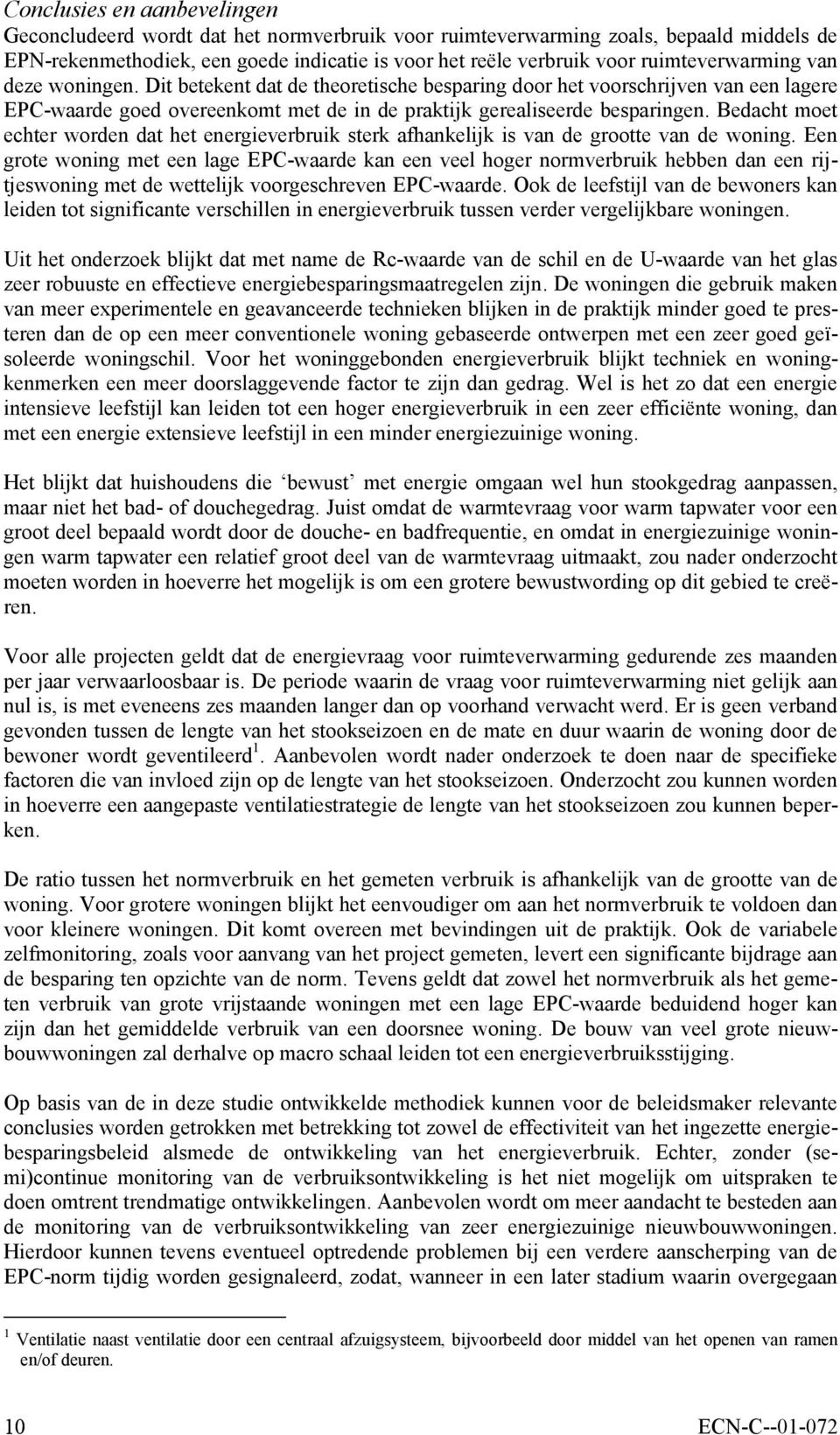 Bedacht moet echter worden dat het energieverbruik sterk afhankelijk is van de grootte van de woning.