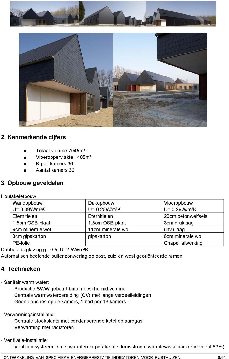 5cm OSB-plaat 3cm druklaag 9cm minerale wol 11cm minerale wol uitvullaag 3cm gipskarton gipskarton 6cm minerale wol PE-folie Chape+afwerking Dubbele beglazing g= 0.5, U=2.