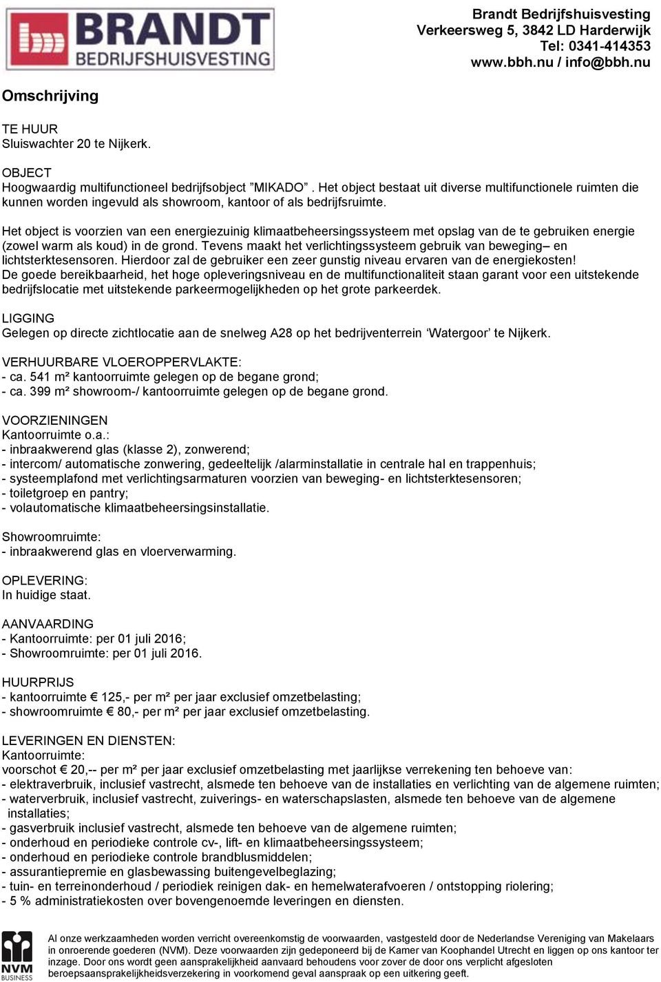 Het object is voorzien van een energiezuinig klimaatbeheersingssysteem met opslag van de te gebruiken energie (zowel warm als koud) in de grond.