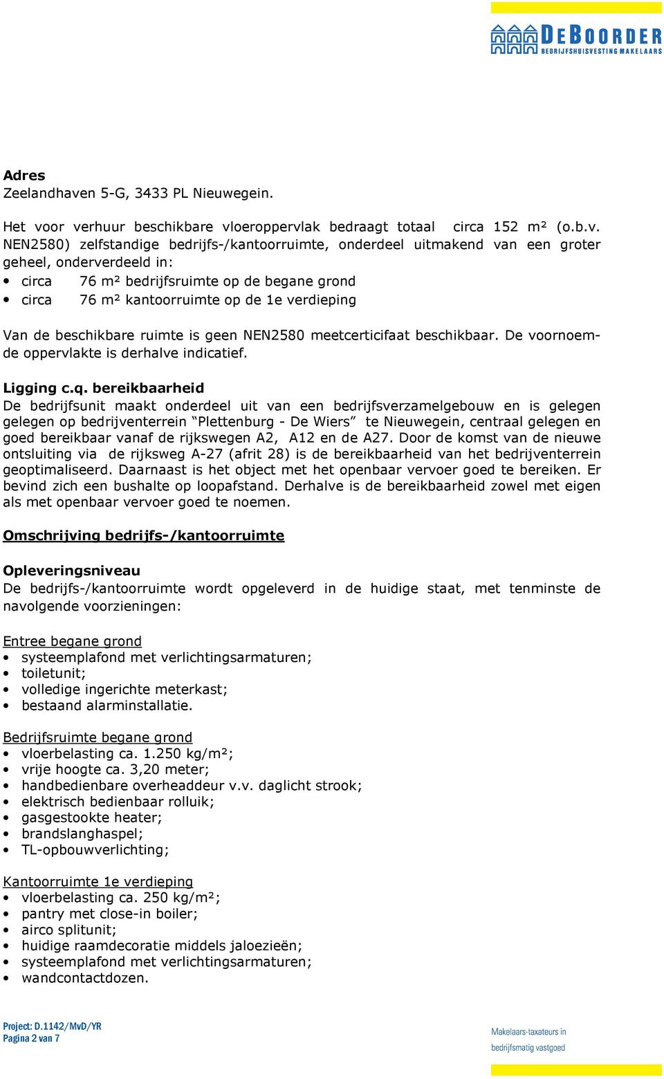 or verhuur beschikbare vloeroppervlak bedraagt totaal circa 152 m² (o.b.v. NEN2580) zelfstandige bedrijfs-/kantoorruimte, onderdeel uitmakend van een groter geheel, onderverdeeld in: circa 76 m²